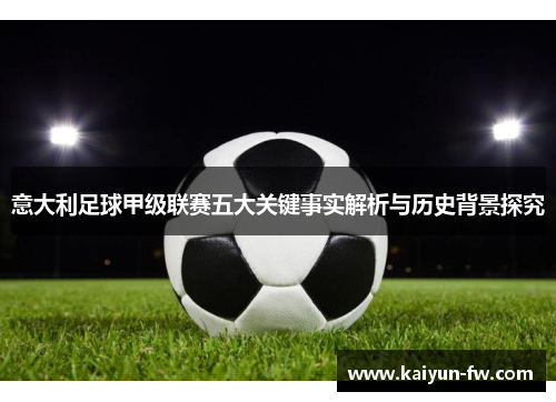 意大利足球甲级联赛五大关键事实解析与历史背景探究