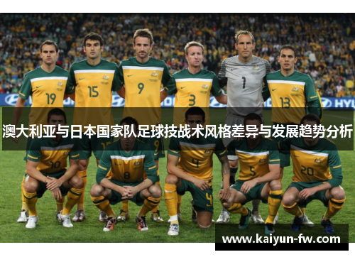 澳大利亚与日本国家队足球技战术风格差异与发展趋势分析