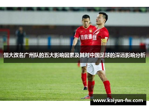 恒大改名广州队的五大影响因素及其对中国足球的深远影响分析