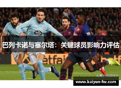 巴列卡诺与塞尔塔：关键球员影响力评估
