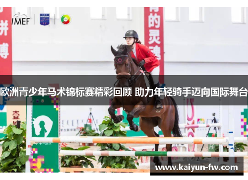 欧洲青少年马术锦标赛精彩回顾 助力年轻骑手迈向国际舞台