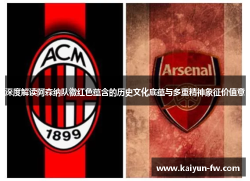 深度解读阿森纳队徽红色蕴含的历史文化底蕴与多重精神象征价值意