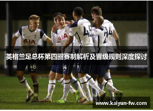 英格兰足总杯第四圈赛制解析及晋级规则深度探讨