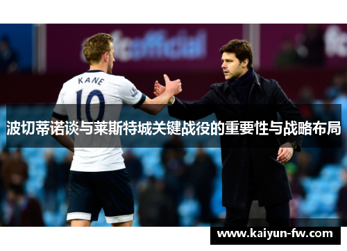 波切蒂诺谈与莱斯特城关键战役的重要性与战略布局 波切蒂诺谈与莱斯特城关键战役的重要性与战略布局