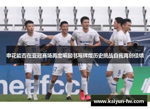 申花能否在亚冠赛场再度崛起书写辉煌历史挑战自我再创佳绩